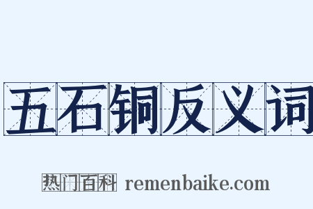 五石铜反义词是什么意思的图片